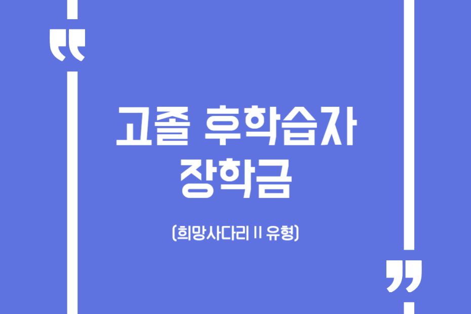 고졸 후학습자 장학금 (희망사다리Ⅱ유형)