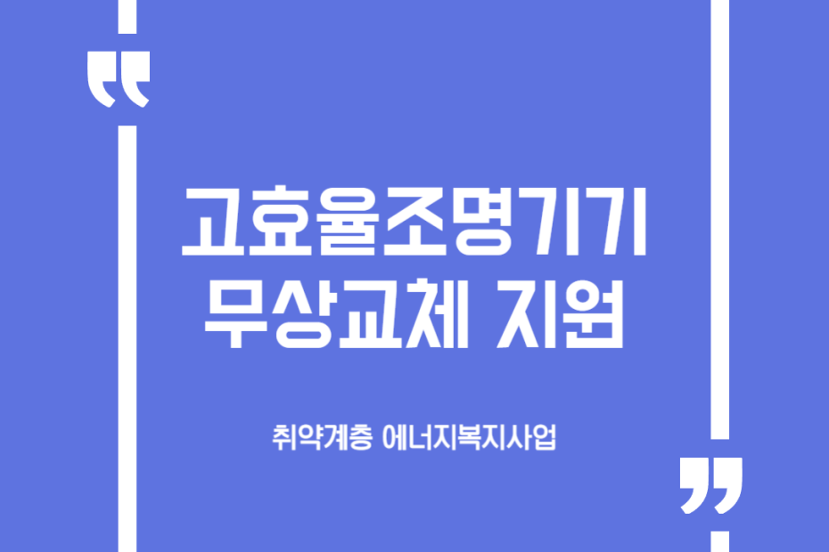 고효율조명기기 무상교체 지원 (취약계층 에너지복지사업)