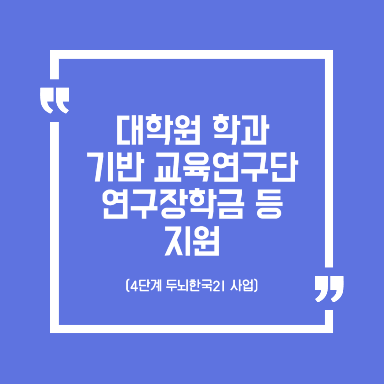 대학원 학과 기반 교육연구단 연구장학금 등 지원(4단계 두뇌한국21 사업)