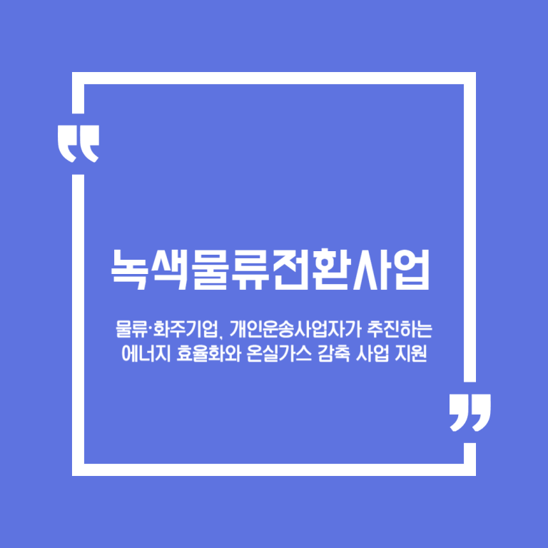 물류·화주기업, 개인운송사업자가 추진하는 에너지 효율화와 온실가스 감축 사업 지원(녹색물류전환사업)
