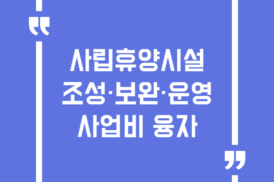 사립휴양시설 조성·보완·운영 사업비 융자
