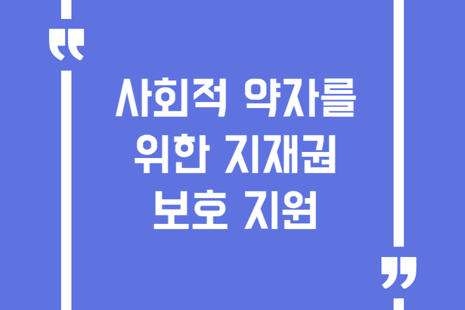 사회적 약자를 위한 지재권 보호 지원