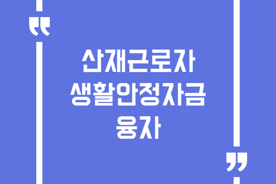 산재근로자 생활안정자금 융자