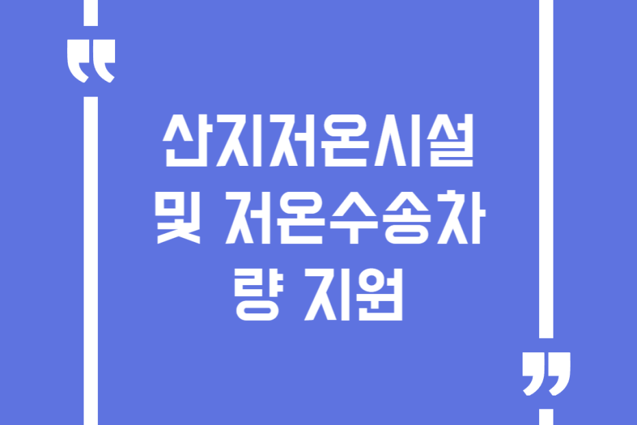 산지저온시설 및 저온수송차량 지원