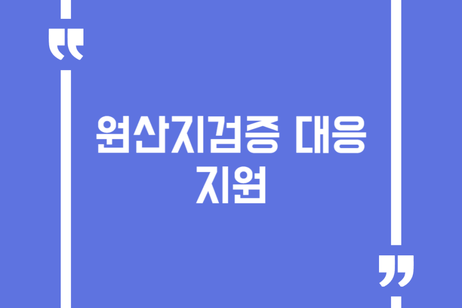 원산지검증 대응 지원