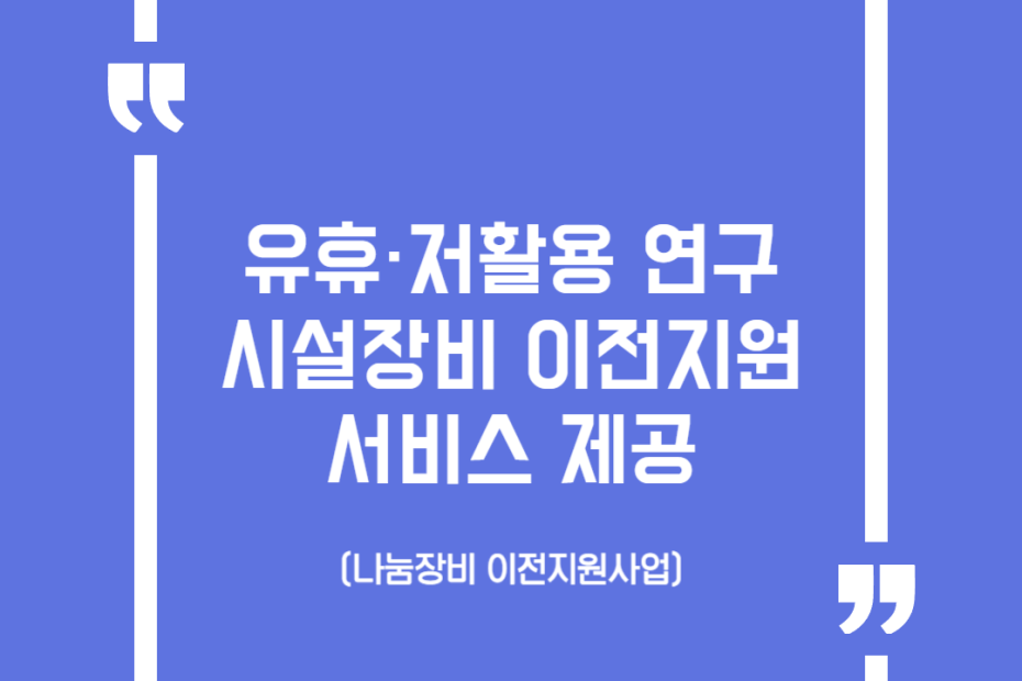 유휴·저활용 연구시설장비 이전지원 서비스 제공(나눔장비 이전지원사업)