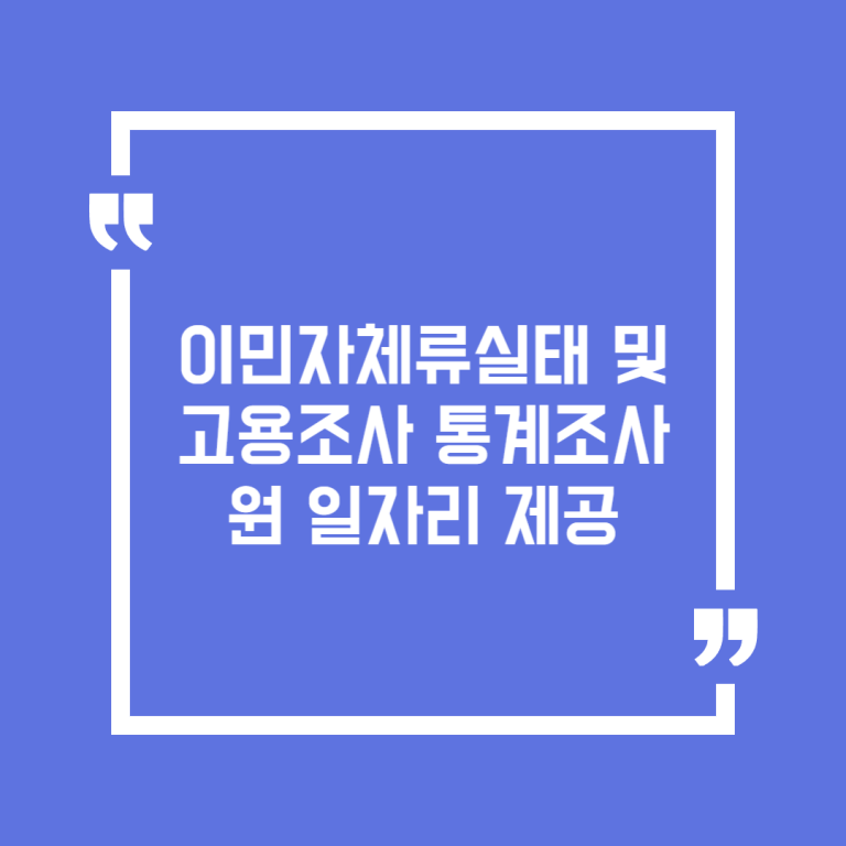 이민자체류실태 및 고용조사 통계조사원 일자리 제공
