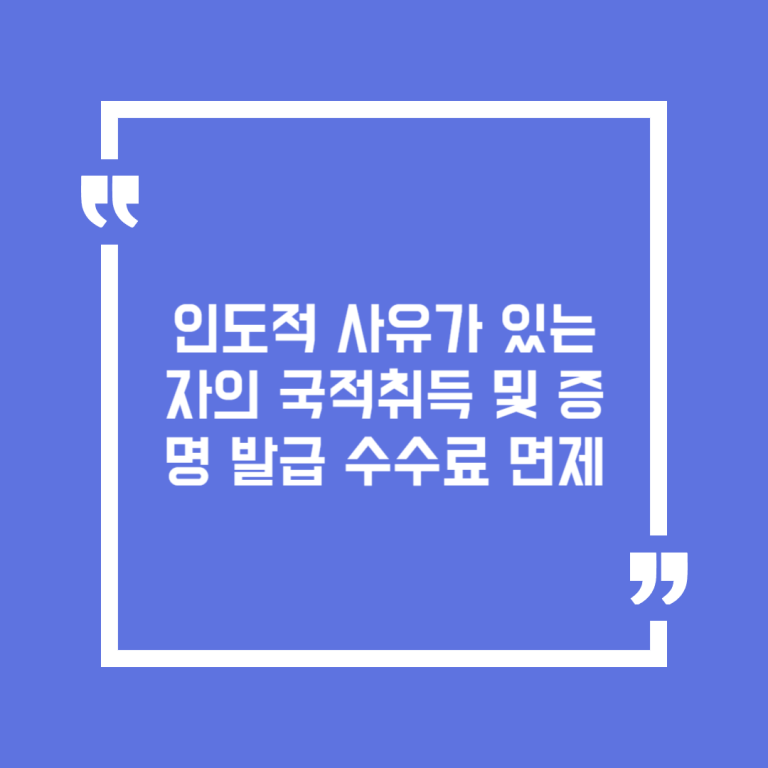 인도적 사유가 있는 자의 국적취득 및 증명 발급 수수료 면제