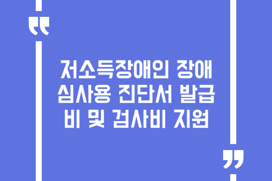 저소득장애인 장애심사용 진단서 발급비 및 검사비 지원