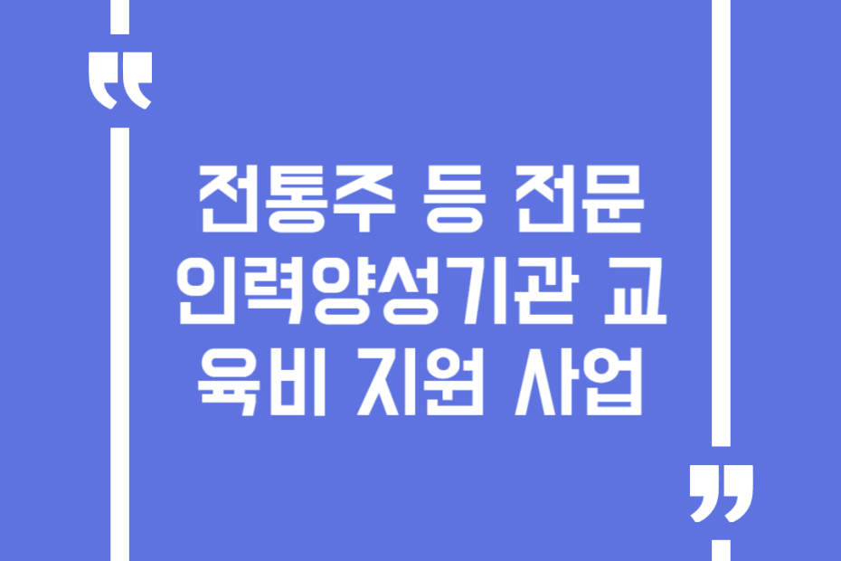 전통주 등 전문인력양성기관 교육비 지원 사업