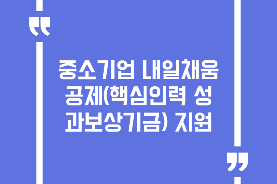 중소기업 내일채움공제(핵심인력 성과보상기금) 지원