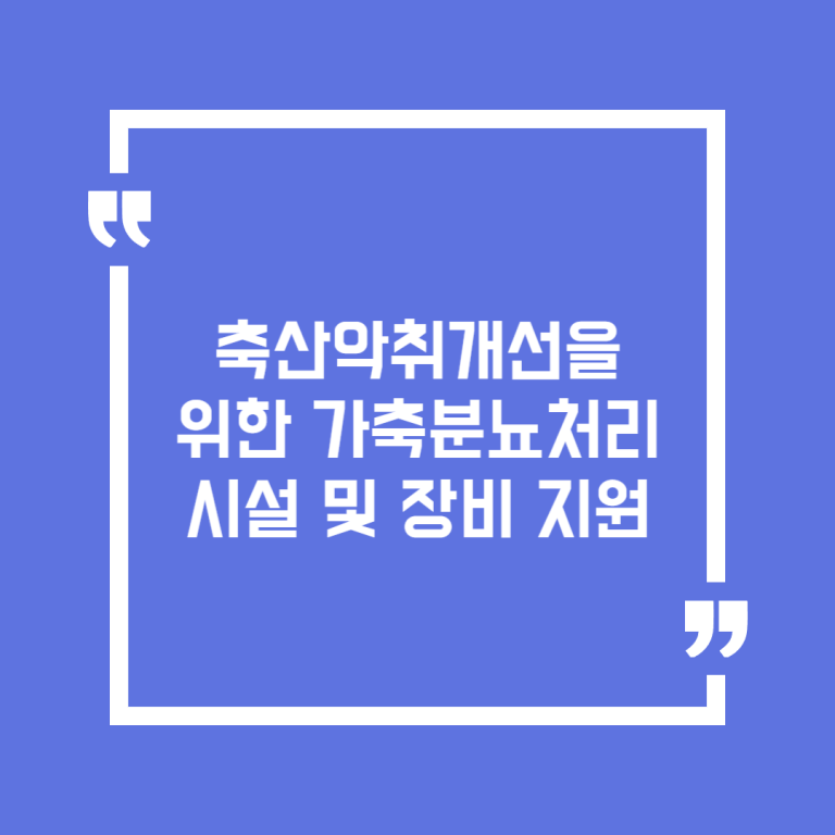 축산악취개선을 위한 가축분뇨처리시설 및 장비 지원