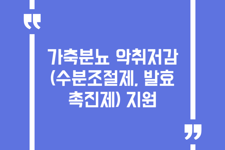 가축분뇨 악취저감(수분조절제, 발효촉진제) 지원