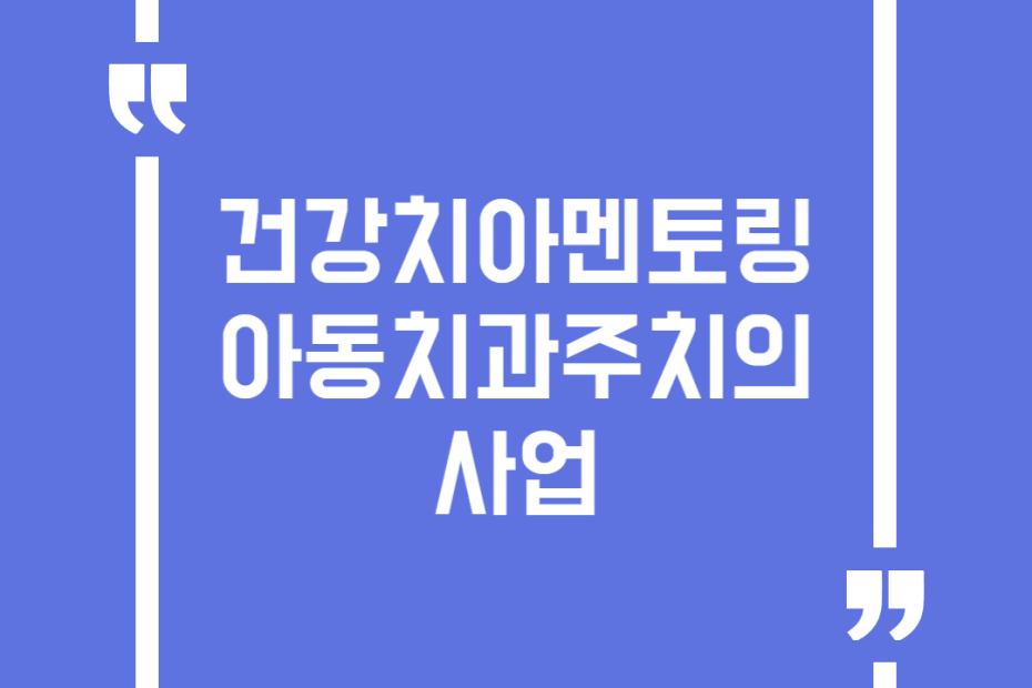 건강치아멘토링 아동치과주치의사업