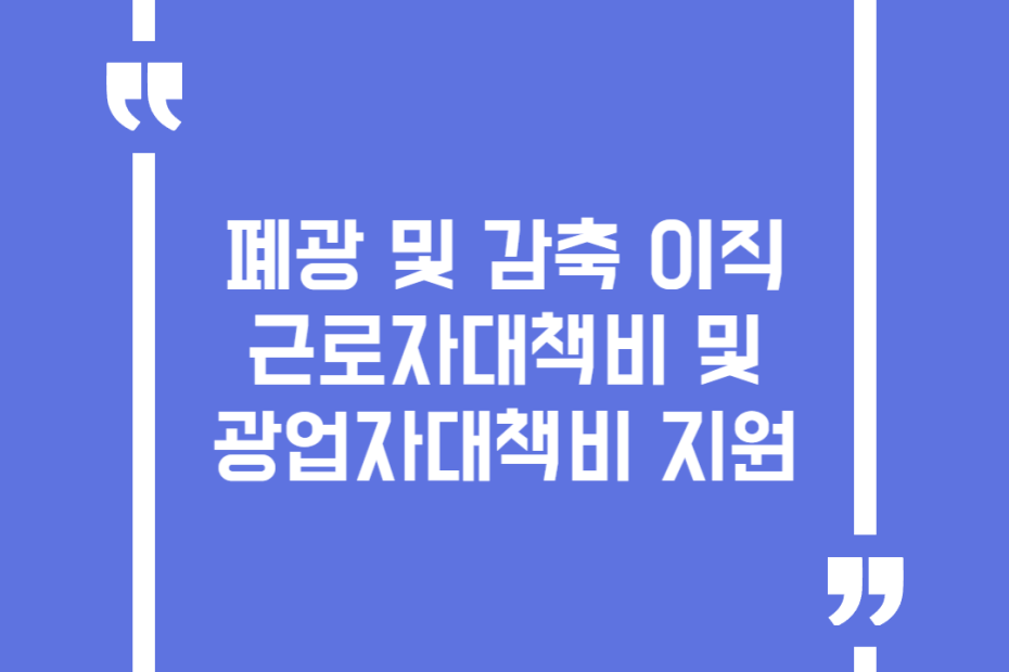 폐광 및 감축 이직근로자대책비 및 광업자대책비 지원