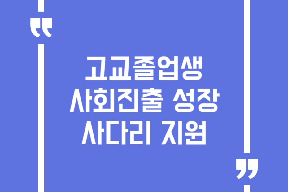 고교졸업생 사회진출 성장사다리 지원