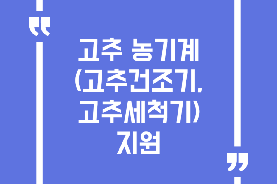 고추 농기계(고추건조기, 고추세척기) 지원