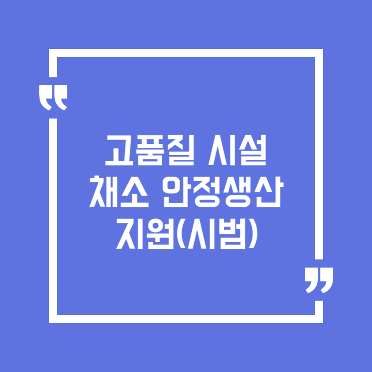 고품질 시설채소 안정생산 지원(시범)