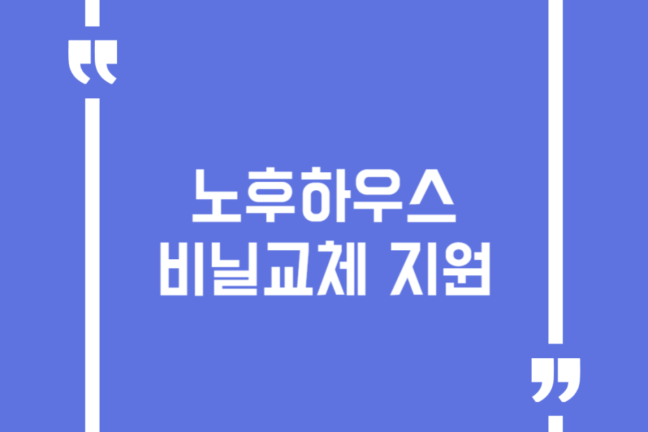 노후하우스 비닐교체 지원