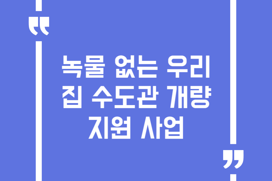 녹물 없는 우리 집 수도관 개량 지원 사업