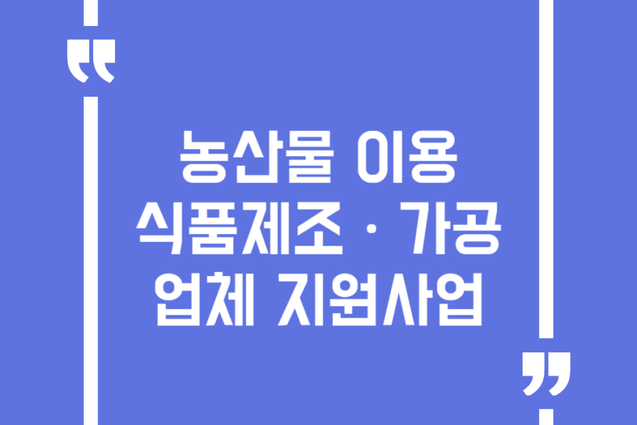 농산물 이용 식품제조ㆍ가공업체 지원사업