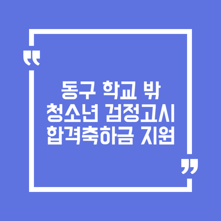 동구 학교 밖 청소년 검정고시 합격축하금 지원