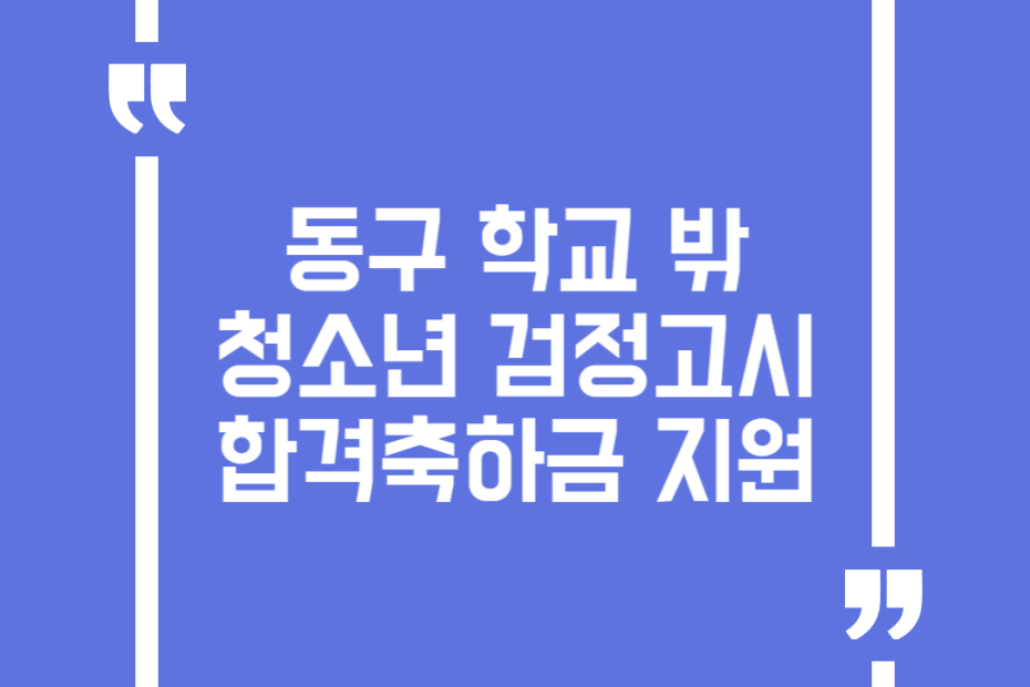 동구 학교 밖 청소년 검정고시 합격축하금 지원