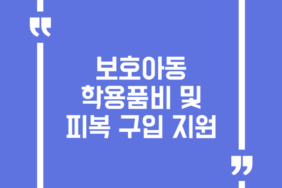 보호아동 학용품비 및 피복 구입 지원
