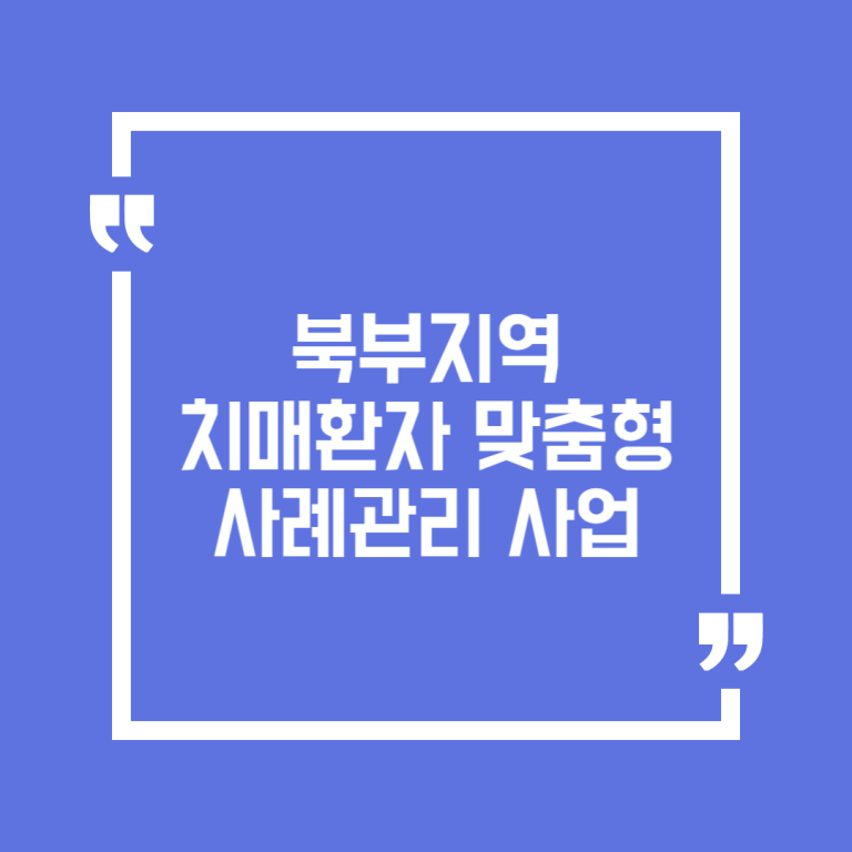 북부지역 치매환자 맞춤형 사례관리 사업