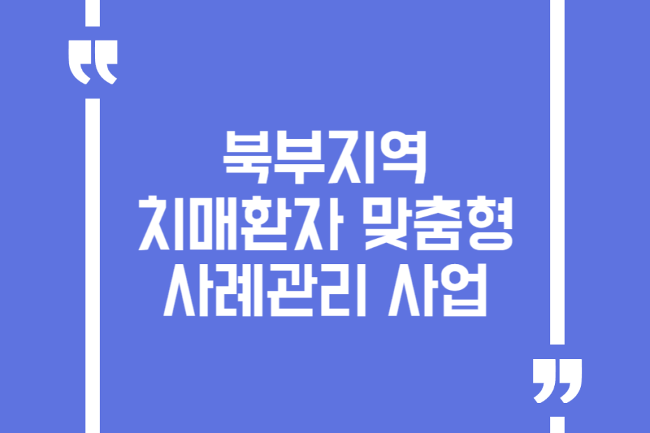 북부지역 치매환자 맞춤형 사례관리 사업