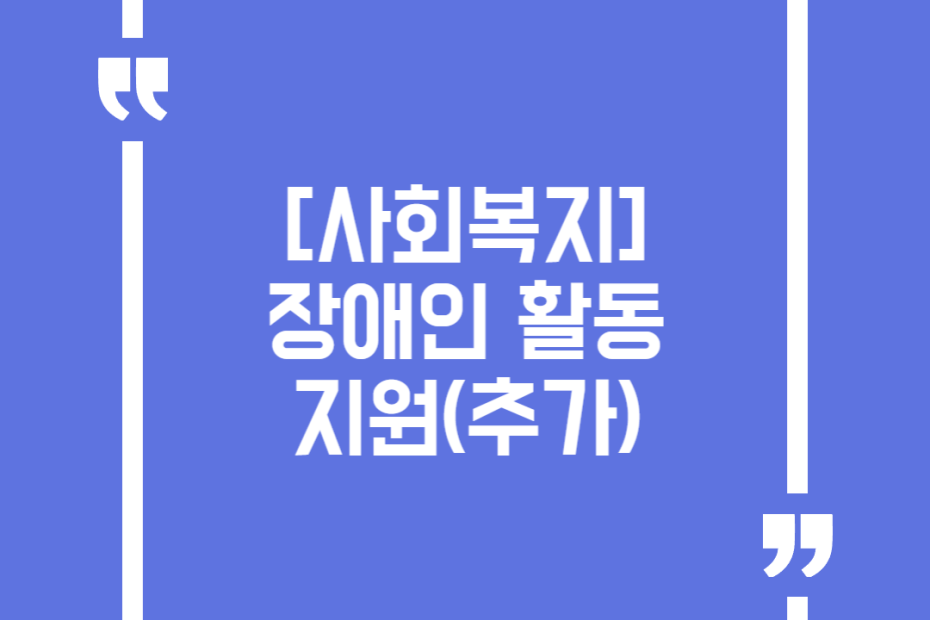 [사회복지]장애인 활동지원(추가)