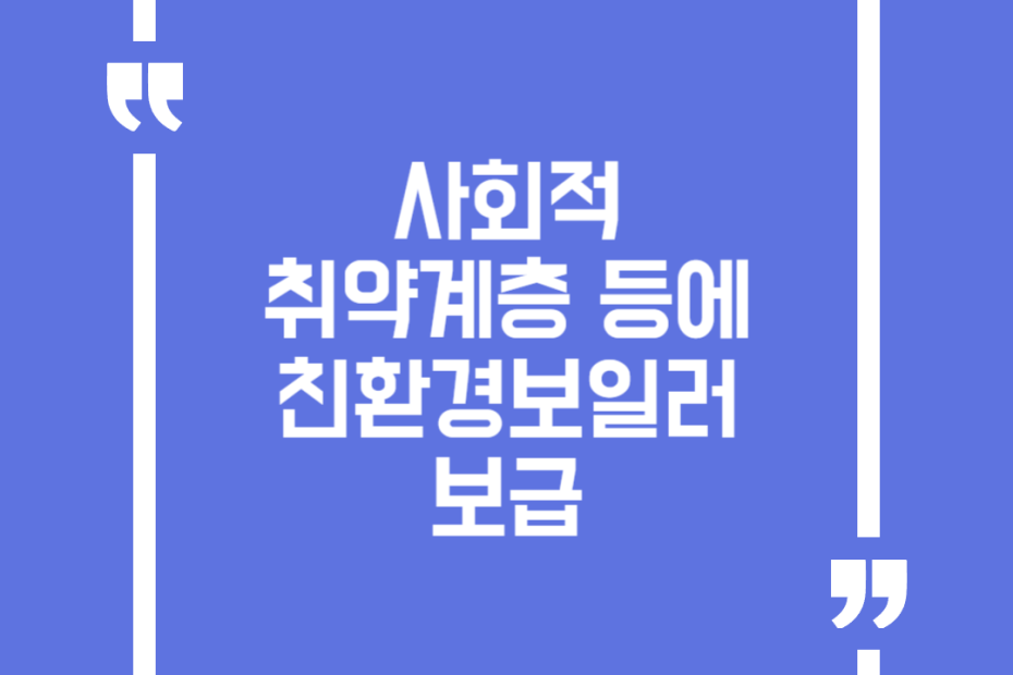 사회적 취약계층 등에 친환경보일러 보급
