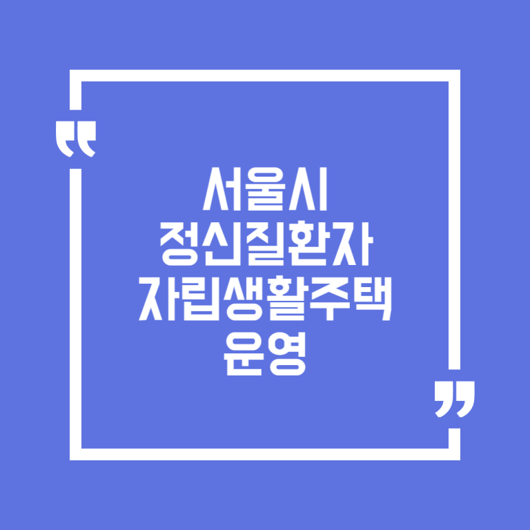 서울시 정신질환자 자립생활주택 운영