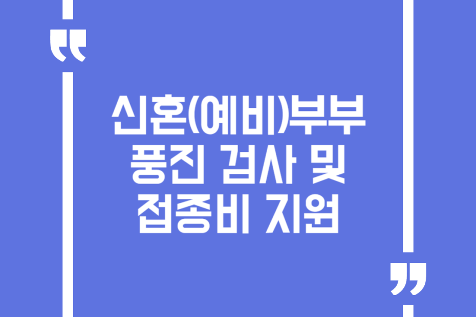 신혼(예비)부부 풍진 검사 및 접종비 지원