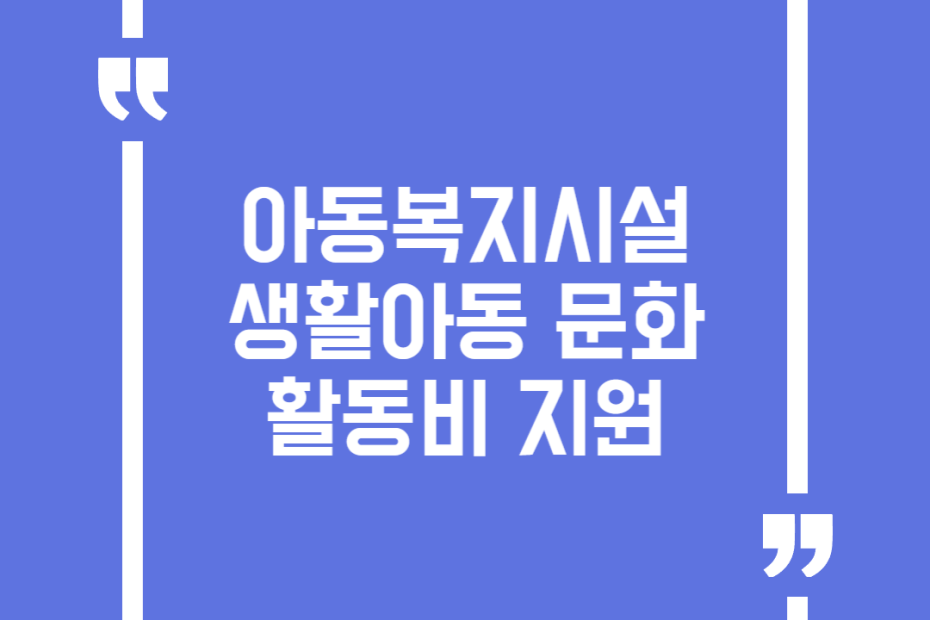 아동복지시설 생활아동 문화활동비 지원