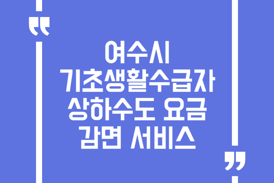 여수시 기초생활수급자 상하수도 요금 감면 서비스
