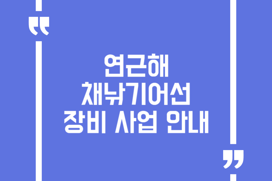 연근해 채낚기어선 장비 사업 안내