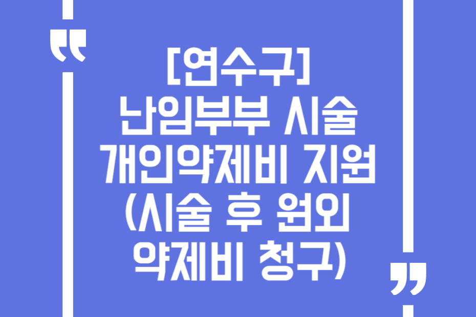 [연수구] 난임부부 시술 개인약제비 지원(시술 후 원외약제비 청구)