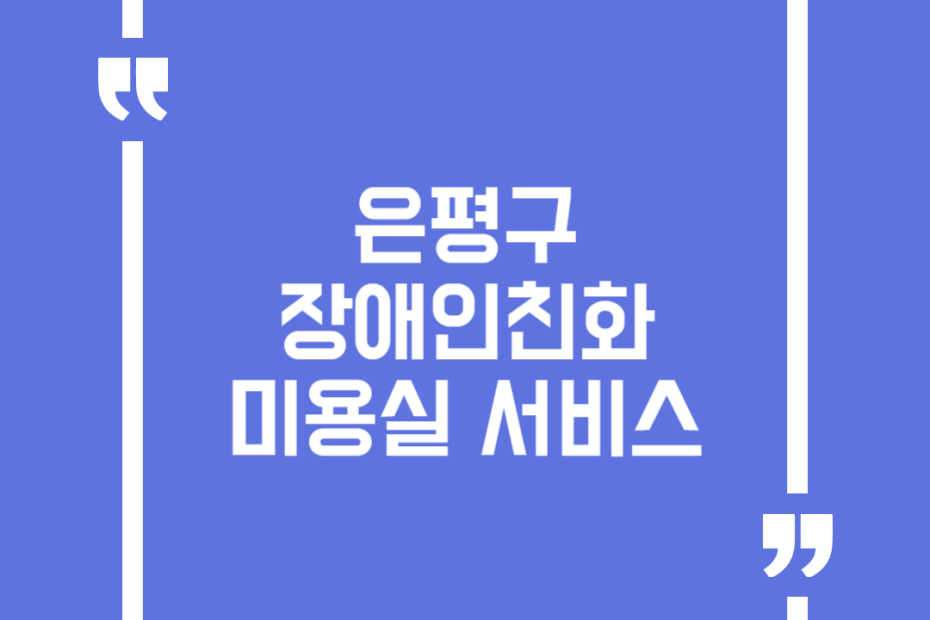 은평구 장애인친화미용실 서비스