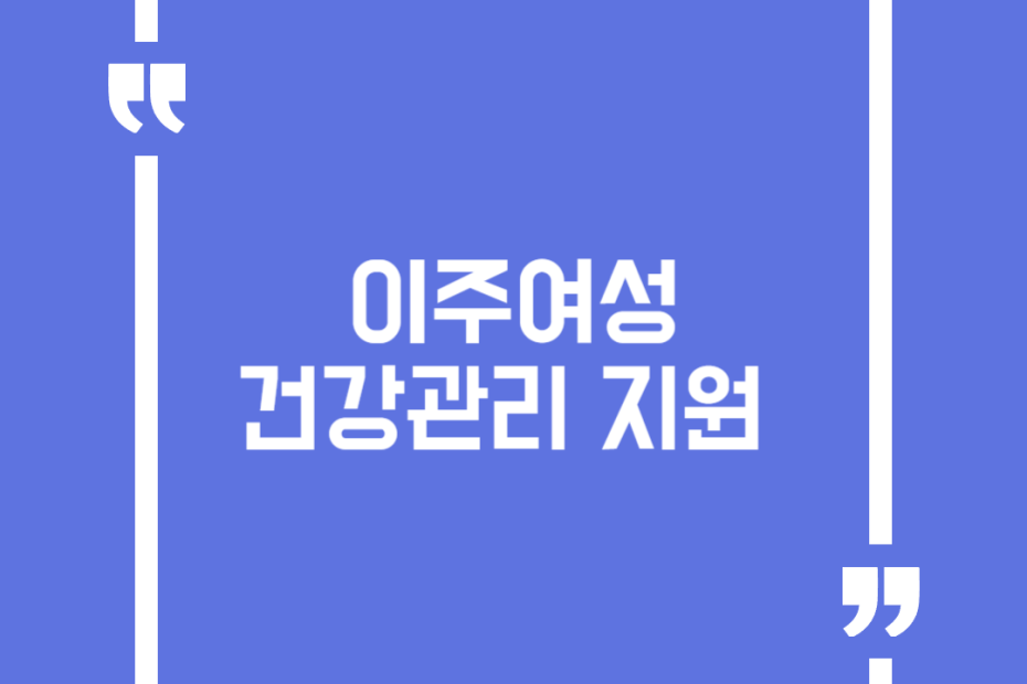 이주여성 건강관리 지원 (구)다문화가족 출산 전후 돌봄서비스)