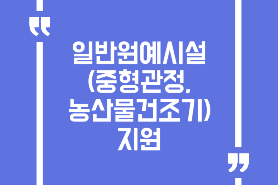 일반원예시설(중형관정, 농산물건조기) 지원