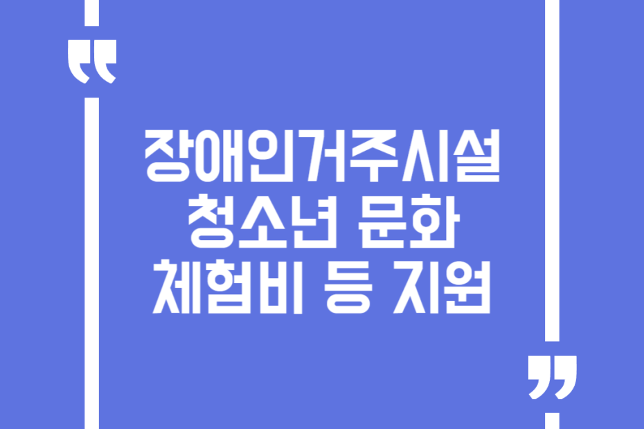 장애인거주시설 청소년 문화체험비 등 지원