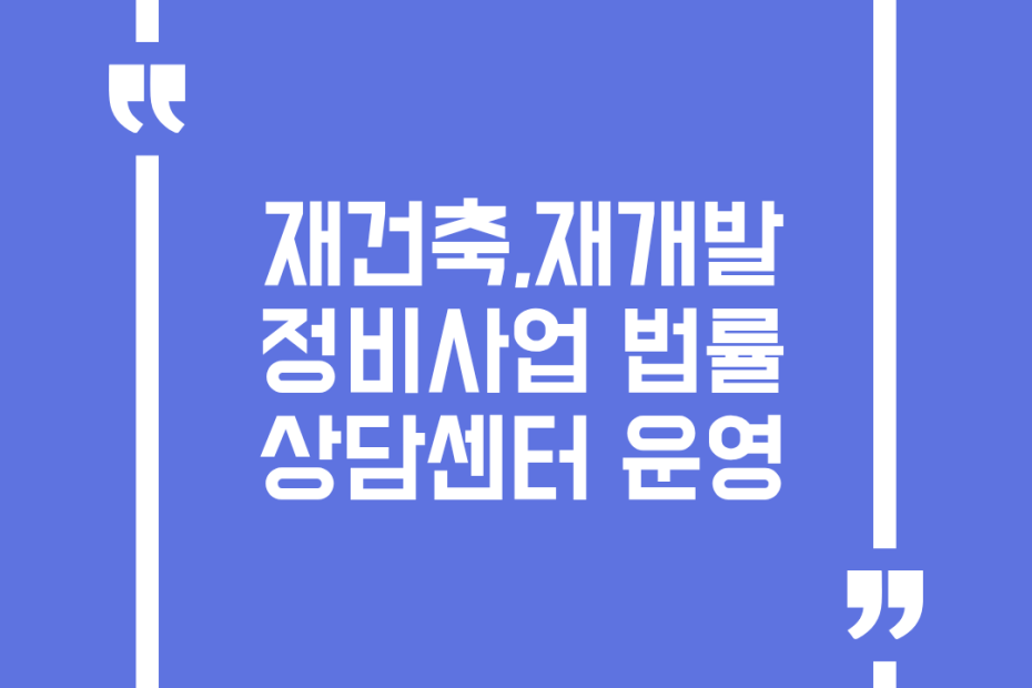 재건축,재개발 정비사업 법률상담센터 운영