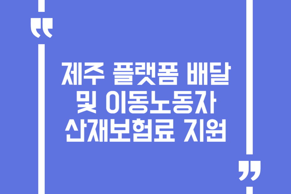 제주 플랫폼 배달 및 이동노동자 산재보험료 지원