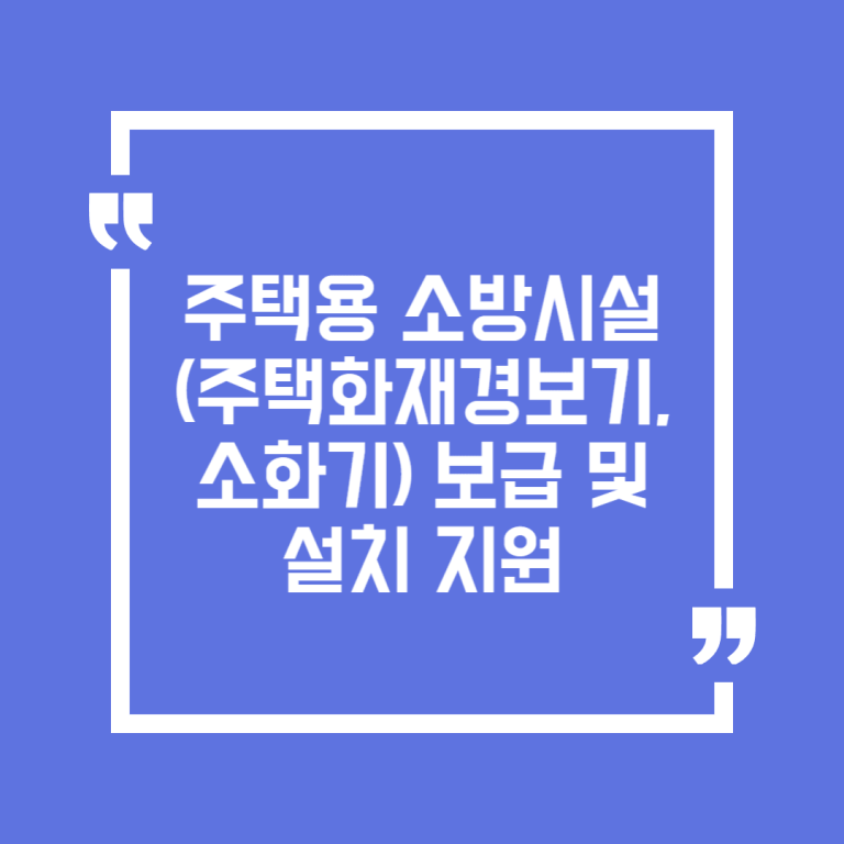 주택용 소방시설(주택화재경보기, 소화기) 보급 및 설치 지원