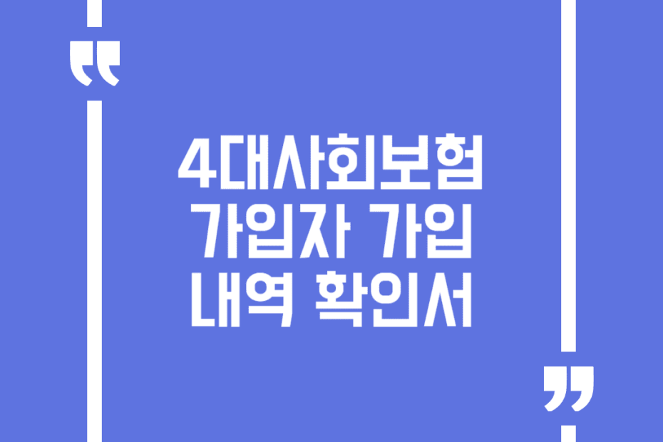 4대사회보험 가입자 가입내역 확인서