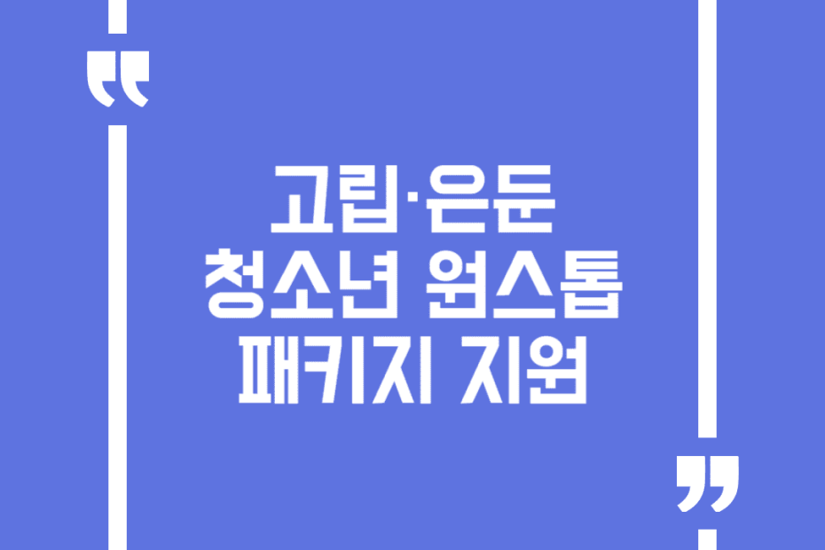 고립·은둔 청소년 원스톱 패키지 지원