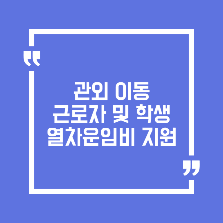 관외 이동 근로자 및 학생 열차운임비 지원