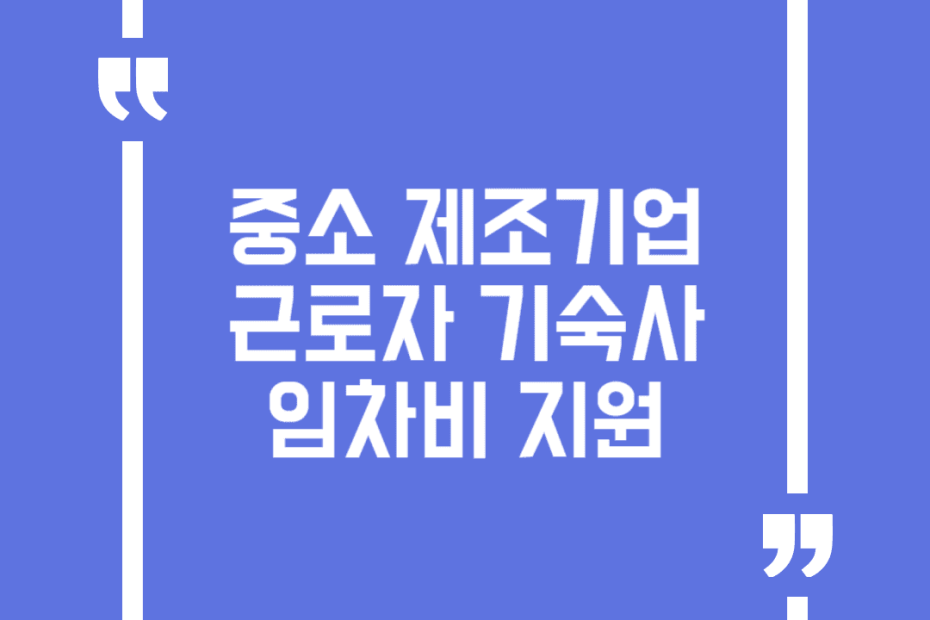 중소 제조기업 근로자 기숙사 임차비 지원