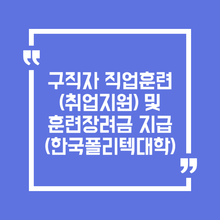 구직자 직업훈련(취업지원) 및 훈련장려금 지급(한국폴리텍대학)